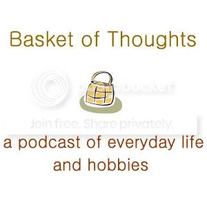 Basket of Thoughts - a personal podcast of everyday life and hobbies