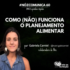 #NózComunica 60  – Como (não) funciona o planejamento alimentar  – por Gabriela Carniel