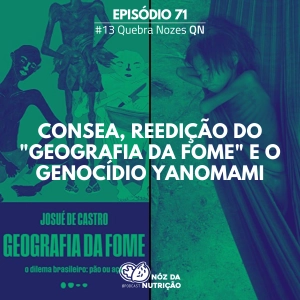 #71 QN –  CONSEA, reedição do Geografia da fome e o genocídio Yanomami