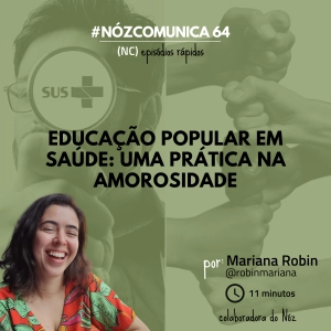 #NózComunica 64 – Educação popular em saúde uma prática na amorosidade – por Mariana Robin