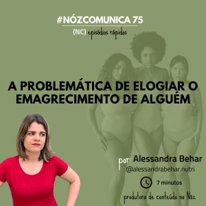 #NózComunica 75  – A problemática de elogiar o emagrecimento de alguém  – por Alessandra Behar