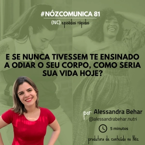 #NózComunica 81  – E se nunca tivessem te ensinado a odiar o seu corpo, como seria sua vida hoje?  – por Alessandra Behar