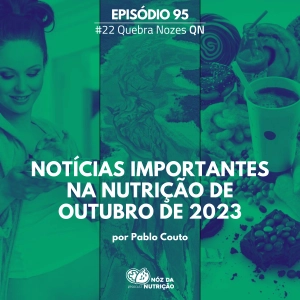#95 Noticias mais importantes da Nutrição de Outubro de 2023 – Quebra Nozes