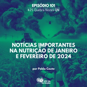 #101 Noticias mais importantes da Nutrição de Janeiro e Fevereiro de 2024 – Quebra Nozes