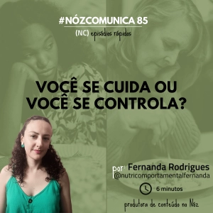 #NózComunica 85 – Você se cuida ou você se controla? – por Fernanda Rodrigues