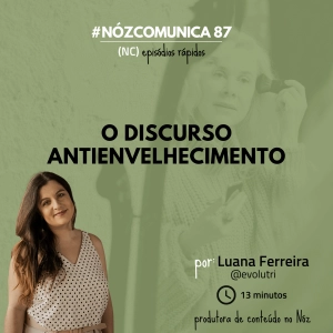 #NózComunica 87 – O discurso anti envelhecimento – por Luana Ferreira