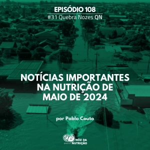 Noticias mais importantes da Nutrição de Maio de 2024 – Quebra Nozes #108
