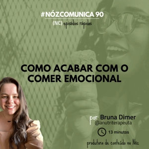 #NózComunica 90 – Como acabar com o comer emocional – por Bruna Dimer