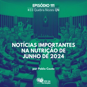 Noticias mais importantes da Nutrição de Junho de 2024 – Quebra Nozes #111