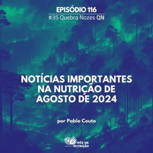 Noticias mais importantes da Nutrição de Agosto de 2024 – Quebra Nozes #116