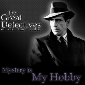 Mystery is My Hobby Presented by the Great Detectives of Old Time Radio