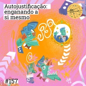 #157 Autojustificação: enganando a si mesmo