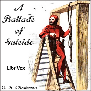 Ballade of Suicide, A by G. K. Chesterton (1874 - 1936)