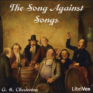 Song Against Songs, The by G. K. Chesterton (1874 - 1936)