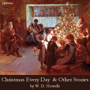 Christmas Every Day and Other Stories Told for Children by William Dean Howells (1837 - 1920)