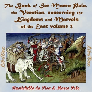 Book of Ser Marco Polo, the Venetian, concerning the kingdoms and marvels of the East, volume 2, The by  Rustichello da Pisa (1272 - 1300) and  Marco Polo (1254 - 1324)