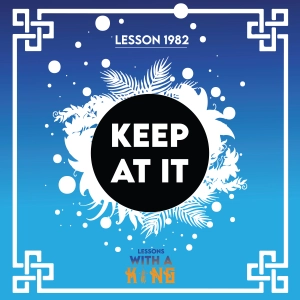 Lesson 1982: Keep At It