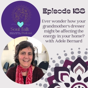 The Soul Talk Episode 188: Ever wonder how your grandmother's dresser might be affecting the energy in your home? with Adele Bernard