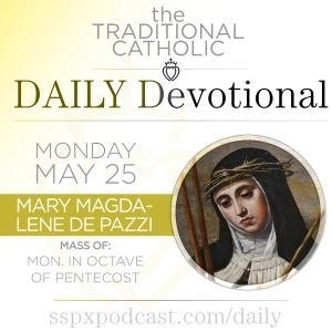 May 25 – Mon of Pentecost / S Mary Magdalene de’ Pazzi