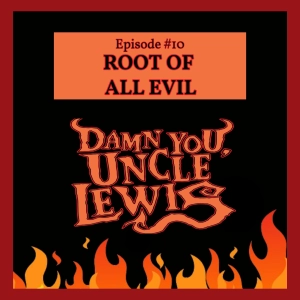 Damn You, Uncle Lewis #10 - "Root of All Evil"