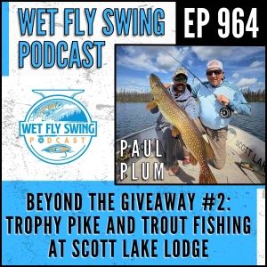 964 | Beyond the Giveaway #2: Trophy Pike and Trout Fishing at Scott Lake Lodge with Paul Plum