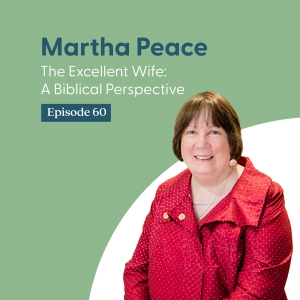 The Excellent Wife: A Biblical Perspective with Martha Peace and Shannon K. McCoy