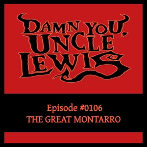 Damn You, Uncle Lewis - "The Great Montarro"