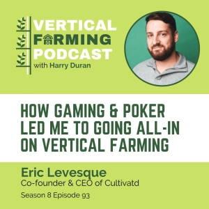 S8E93: Eric Levesque / Cultivatd - How Gaming & Poker Led Me to Going All-In on Vertical Farming