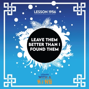 Lesson 1956: Leave Them Better Than I Found Them
