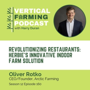 S12E160 Oliver Rotko/Arctic Farming - Revolutionizing Restaurants: Herbie’s Innovative Indoor Farm Solution