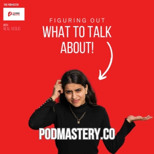 Do you know what to talk about in your episodes?