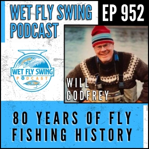 952 | Will Godfrey Shares 80 Years of Fly Fishing History