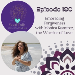 The Soul Talk Episode 180: Embracing Forgiveness with Mónica Ramírez, the Warrior of Love