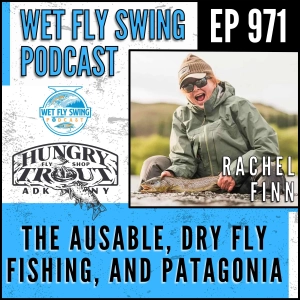 971 | Rachel Finn on the Ausable, Dry Fly Fishing, and Patagonia