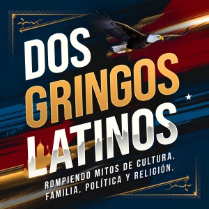 Dos Gringos Latinos: rompiendo mitos sobre cultura, familia, politica y religión