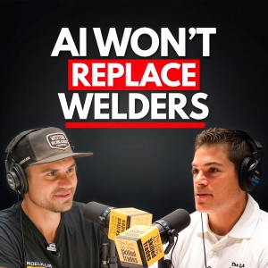 AI Isn’t Taking Your Welding Job with Tyler Sasse, Western Welding Academy