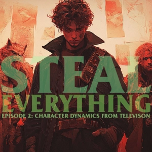 Steal Everything Episode 2: Character Dynamics from Television