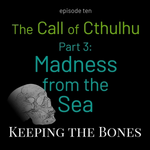 The Call of Cthulhu, Pt. 3 – Madness from the Sea
