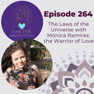 The Soul Talk Episode 264: The Laws of the Universe with Mónica Ramírez, The Warrior of Love