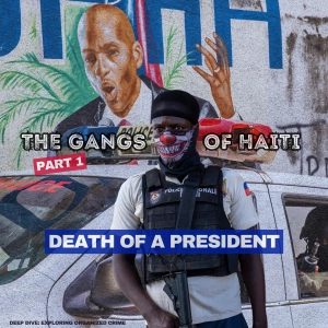Living Together: The Gangs of Haiti - Part 1: The Death of a President | Deep Dive: Exploring Organized Crime