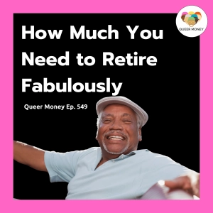 How Much You Need to Retire Fabulously? | Queer Money Ep. 549