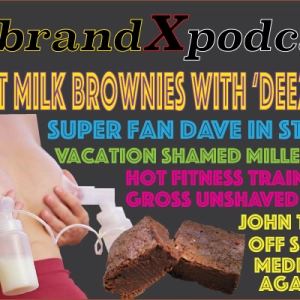 Breast Milk Brownies with Deez Nuts | Brand X Podcast 065