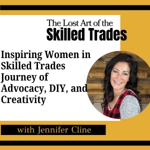 Inspiring Women in Skilled Trades: Jennifer Cline’s Journey of Advocacy, DIY, and Creativity