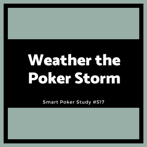 Weather the Poker Storms – The Mental Game #517