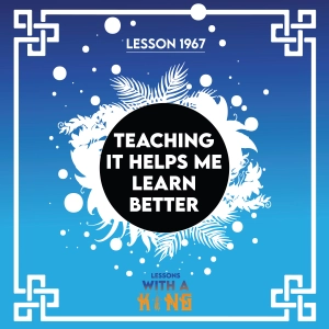 Lesson 1967: Teaching It Helps Me Learn Better