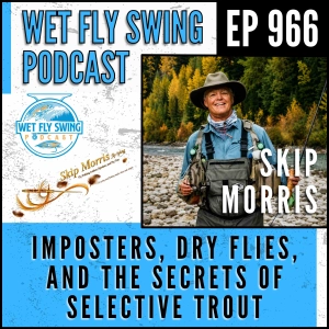 966 | Skip Morris on Imposters, Dry Flies, and the Secrets of Selective Trout