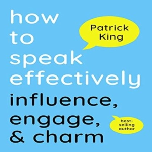 How to Speak Effectively: Influence, Engage, & Charm