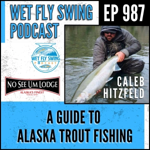987 | No See Um Lodge with Caleb Hitzfeld: A Guide to Alaska Trout Fishing