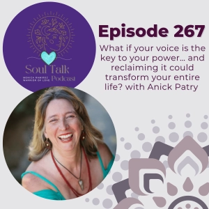 The Soul Talk Podcast Episode 267: What if your voice is the key to your power… and reclaiming it could transform your entire life? with Anick Patry