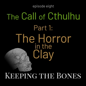 The Call of Cthulhu, Pt. 1 – The Horror in the Clay